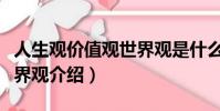 人生觀價值觀世界觀是什么(人生觀價值觀世界觀介紹)
