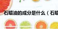 石蠟油的成分是什么(石蠟油有哪些成分)