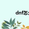 dnf怎么雙開（雙開方法詳解）