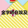 金字塔在埃及哪個城市（金字塔在埃及哪里）