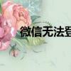 微信無法登錄怎么辦（解決方法如下）