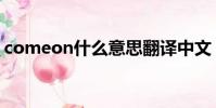 comeon什么意思翻譯中文(comeon解釋)