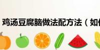 雞湯豆腐腦做法配方法(如何做雞湯豆腐腦)