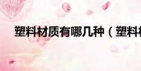 塑料材質有哪幾種(塑料材質分類介紹)