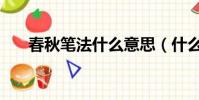 春秋筆法什么意思(什么是春秋筆法)