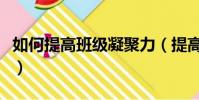 如何提高班級凝聚力(提高班級凝聚力的方法)