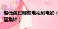 趙薇演過哪些電視劇電影(趙薇演過的影視作品集錦)