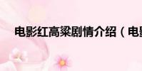 電影紅高粱劇情介紹(電影紅高粱簡介)