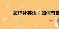 怎樣補英語(如何有效的補英語)