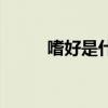 嗜好是什么意思（嗜好怎么理解）