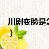 川劇變臉是怎么做到的（川劇變臉的3種方式）