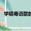 學唱粵語歌的好方法（學習粵語歌的妙招）