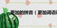 更加的拼音(更加詞語讀音和解釋)