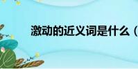 激動的近義詞是什么(你知道嗎)