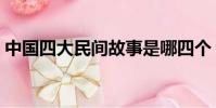 中國四大民間故事是哪四個(四大故事介紹)