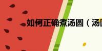 如何正確煮湯圓(湯圓的煮法)