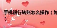 手機銀行轉賬怎么操作(如何用手機銀行轉賬)