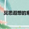冥思遐想的意思是什么（冥思遐想的意思）