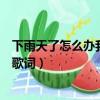 下雨天了怎么辦我好想你什么歌（下雨天了怎么辦我好想你歌詞）