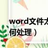 word文件太大怎么變小（word文件太大如何處理）