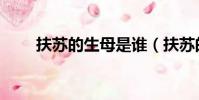 扶蘇的生母是誰(扶蘇的母親是誰)