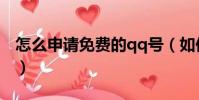 怎么申請免費的qq號(如何申請免費的qq號)