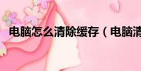 電腦怎么清除緩存(電腦清除緩存的方法)