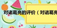 對諸葛亮的評價(對諸葛亮的評價有哪些)