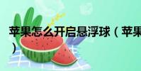蘋果怎么開啟懸浮球(蘋果開啟懸浮球的方法)