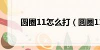 圓圈11怎么打(圓圈11打的方法)