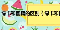 綠卡和國籍的區別(綠卡和國籍的區別簡述)