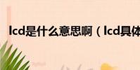 lcd是什么意思啊(lcd具體是什么意思啊)