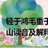 輕于鴻毛重于泰山什么意思（輕于鴻毛重于泰山讀音及解釋）