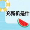 充新機是什么意思（充新機意思是什么）
