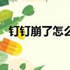 釘釘崩了怎么辦（釘釘無法使用什么原因）