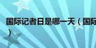 國際記者日是哪一天(國際記者日是什么時候)