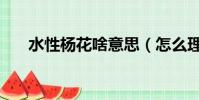 水性楊花啥意思(怎么理解水性楊花)