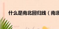 什么是南北回歸線(南北回歸線介紹)