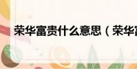榮華富貴什么意思(榮華富貴是啥意思)
