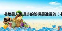 書籍是人類進步的階梯是誰說的(書籍是人類進步的階梯意思)
