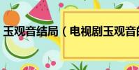 玉觀音結局(電視劇玉觀音的大結局是什么)