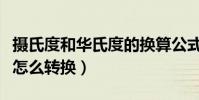 攝氏度和華氏度的換算公式(攝氏度和華氏度怎么轉換)