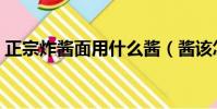 正宗炸醬面用什么醬(醬該怎么做比較好吃)