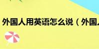 外國人用英語怎么說(外國人的英語是什么)