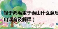 輕于鴻毛重于泰山什么意思(輕于鴻毛重于泰山讀音及解釋)