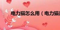 電力貓怎么用(電力貓是怎么用的)