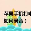 蘋果手機打電話怎么錄音啊（蘋果手機打電話如何錄音）