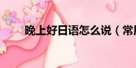 晚上好日語怎么說(常用語請查收)