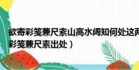 欲寄彩箋兼尺素山高水闊知何處這兩句詩是什么意思(欲寄彩箋兼尺素出處)