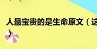 人最寶貴的是生命原文(這段話原文出自哪里)